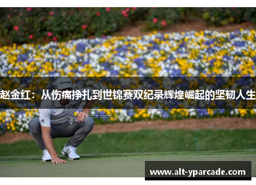 赵金红：从伤痛挣扎到世锦赛双纪录辉煌崛起的坚韧人生