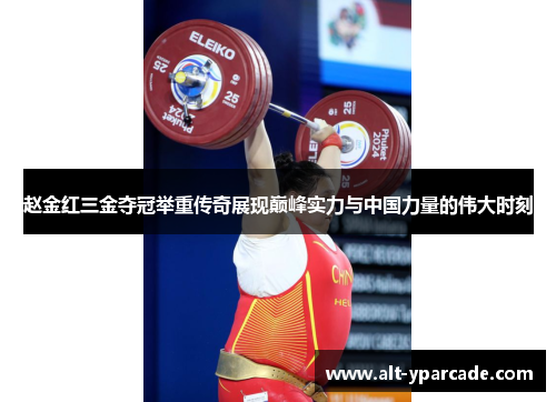 赵金红三金夺冠举重传奇展现巅峰实力与中国力量的伟大时刻 赵金红三金夺冠举重传奇展现巅峰实力与中国力量的伟大时刻