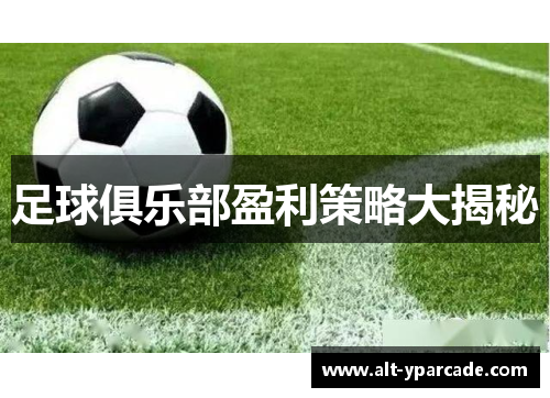 足球俱乐部盈利策略大揭秘 足球俱乐部盈利策略大揭秘