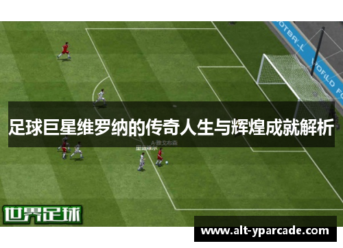 足球巨星维罗纳的传奇人生与辉煌成就解析 足球巨星维罗纳的传奇人生与辉煌成就解析